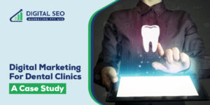 Digital Marketing For Dental Clinics – A Case Study